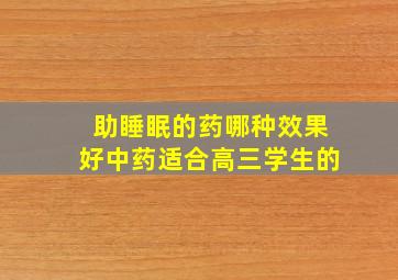 助睡眠的药哪种效果好中药适合高三学生的