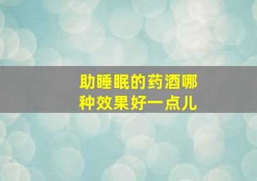 助睡眠的药酒哪种效果好一点儿