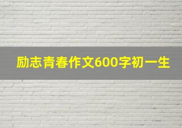 励志青春作文600字初一生