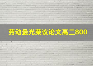 劳动最光荣议论文高二800