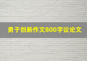 勇于创新作文800字议论文