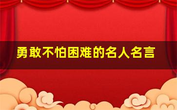 勇敢不怕困难的名人名言