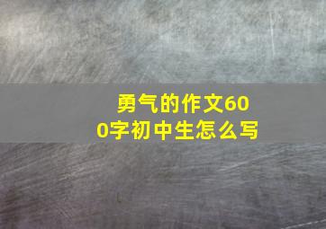 勇气的作文600字初中生怎么写