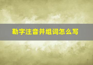 勒字注音并组词怎么写