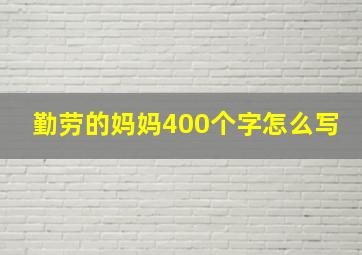 勤劳的妈妈400个字怎么写