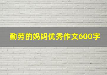 勤劳的妈妈优秀作文600字