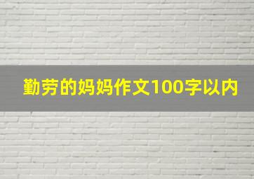 勤劳的妈妈作文100字以内