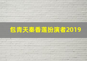 包青天秦香莲扮演者2019