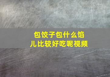 包饺子包什么馅儿比较好吃呢视频