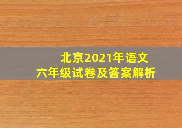 北京2021年语文六年级试卷及答案解析