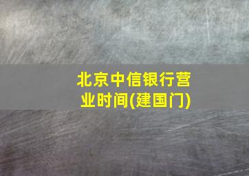 北京中信银行营业时间(建国门)