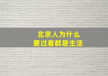 北京人为什么要过着群居生活