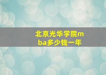 北京光华学院mba多少钱一年