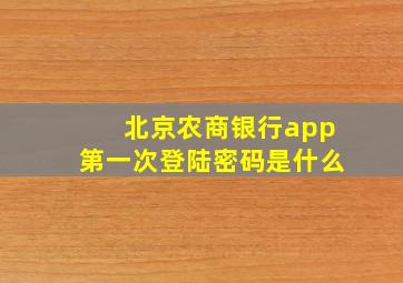 北京农商银行app第一次登陆密码是什么