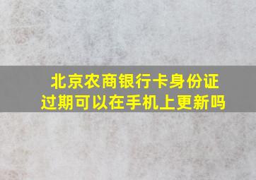 北京农商银行卡身份证过期可以在手机上更新吗