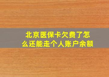 北京医保卡欠费了怎么还能走个人账户余额