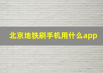 北京地铁刷手机用什么app