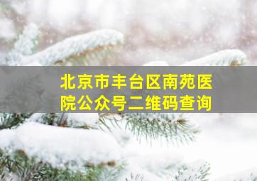 北京市丰台区南苑医院公众号二维码查询