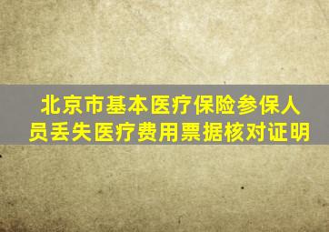 北京市基本医疗保险参保人员丢失医疗费用票据核对证明