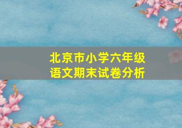 北京市小学六年级语文期末试卷分析