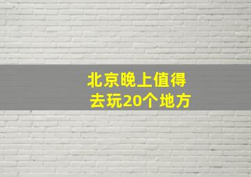 北京晚上值得去玩20个地方