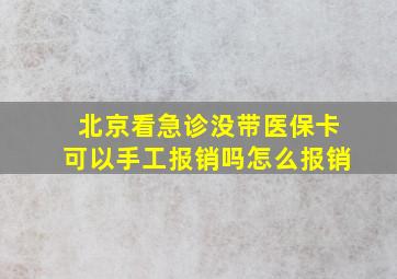 北京看急诊没带医保卡可以手工报销吗怎么报销