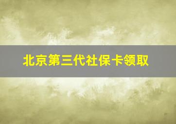 北京第三代社保卡领取