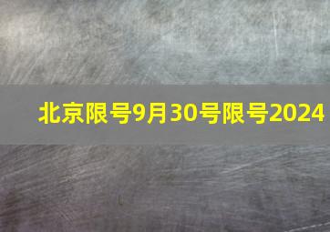 北京限号9月30号限号2024