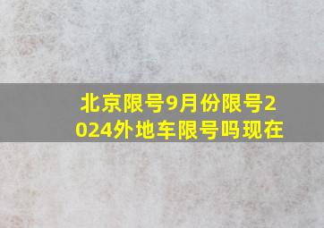 北京限号9月份限号2024外地车限号吗现在