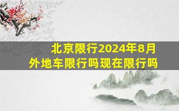 北京限行2024年8月外地车限行吗现在限行吗