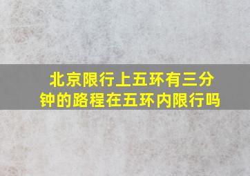 北京限行上五环有三分钟的路程在五环内限行吗