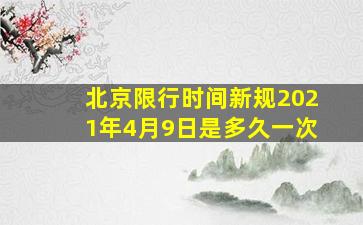 北京限行时间新规2021年4月9日是多久一次