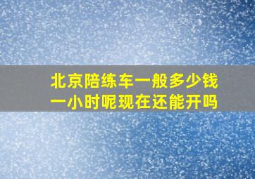 北京陪练车一般多少钱一小时呢现在还能开吗