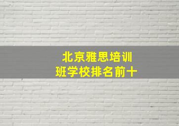 北京雅思培训班学校排名前十