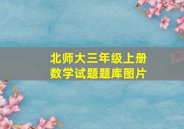 北师大三年级上册数学试题题库图片