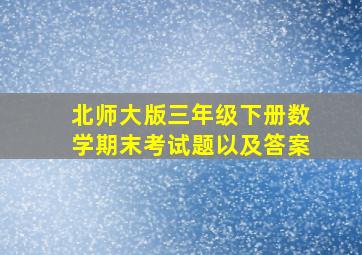 北师大版三年级下册数学期末考试题以及答案