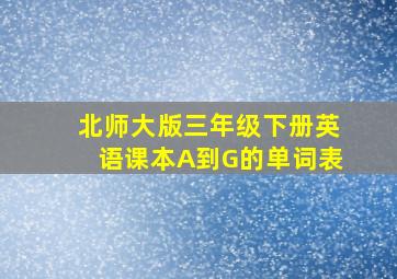 北师大版三年级下册英语课本A到G的单词表