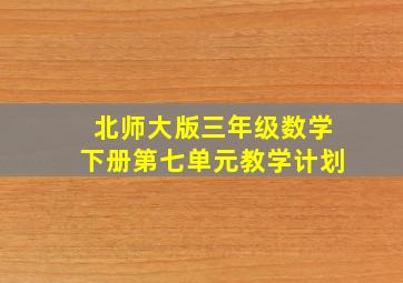 北师大版三年级数学下册第七单元教学计划