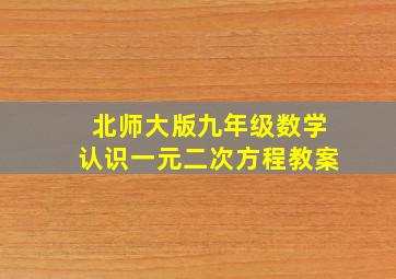 北师大版九年级数学认识一元二次方程教案