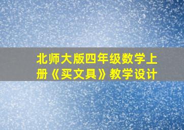 北师大版四年级数学上册《买文具》教学设计