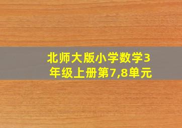 北师大版小学数学3年级上册第7,8单元