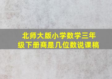 北师大版小学数学三年级下册商是几位数说课稿