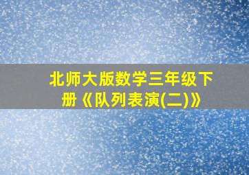 北师大版数学三年级下册《队列表演(二)》