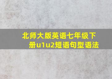 北师大版英语七年级下册u1u2短语句型语法