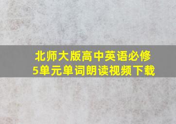 北师大版高中英语必修5单元单词朗读视频下载