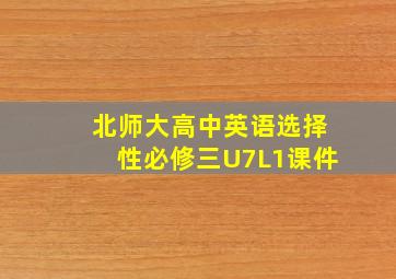 北师大高中英语选择性必修三U7L1课件