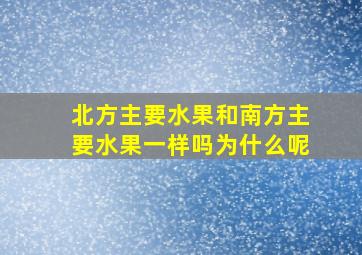 北方主要水果和南方主要水果一样吗为什么呢