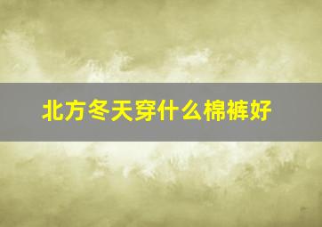 北方冬天穿什么棉裤好