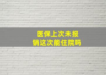 医保上次未报销这次能住院吗