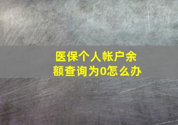 医保个人帐户余额查询为0怎么办